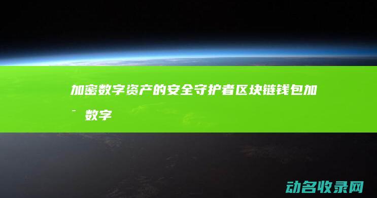 加密数字资产的安全守护者 区块链钱包 (加密数字资产blcc的行情走势)