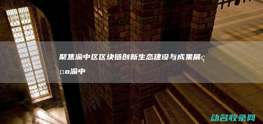 聚焦渝中区区块链创新生态建设与成果展示 (渝中区宣传片)
